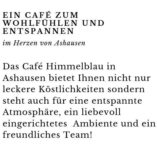 Ambiente Café Himmelblau Das Café Himmelblau in Ashausen bietet Ihnen nicht nur leckere Köstlichkeiten sondern steht auch für eine entspannte Atmosphäre, ein liebevoll eingerichtetes Ambiente und ein freundliches Team!